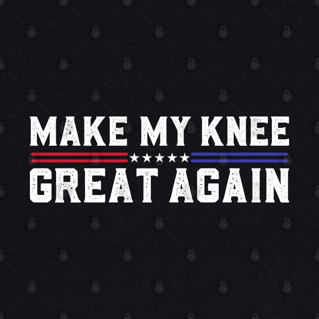 Make My Knee Great Again Funny Broken Knee Surgery Recovery by abdelmalik.m95@hotmail.com